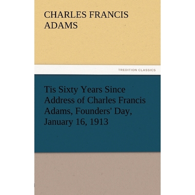 按需印刷Tis Sixty Years Since Address of Charles Francis Adams, Founders' Day, January 16, 1913[9783842473225]