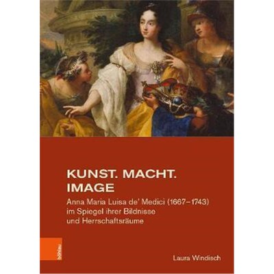 预订不退不换德语 Kunst. Macht. Image:Anna Maria Luisa de' Medici (1667-1743) im Spiegel ihrer Bildnisse und Herrschaftsr