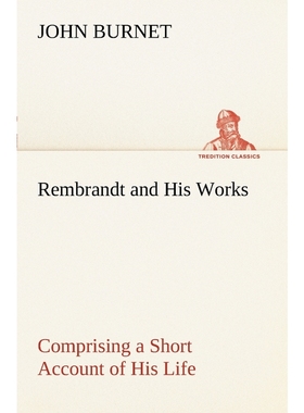 预订Rembrandt and His Works Comprising a Short Account of His Life; with a Critical Examination into His
