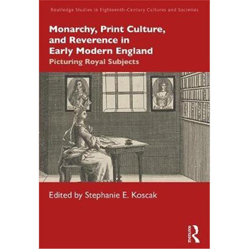 按需印刷不退不换Monarchy, Print Culture, and Reverence in Early Modern England:Picturing Royal Subjects[9780367374594]