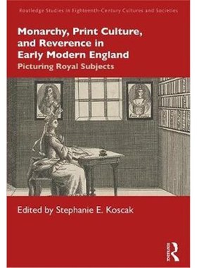 按需印刷Monarchy, Print Culture, and Reverence in Early Modern England:Picturing Royal Subjects[9780367374594]