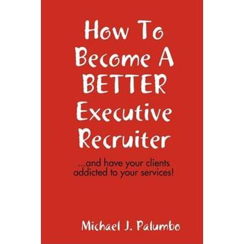 按需印刷不退不换How to Become a Better Executive Recruiter...[9780557041374]