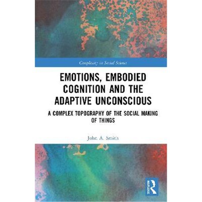 按需印刷 Emotions, Embodied Cognition and the Adaptive Unconscious:A Complex Topography of the Social Making of Things