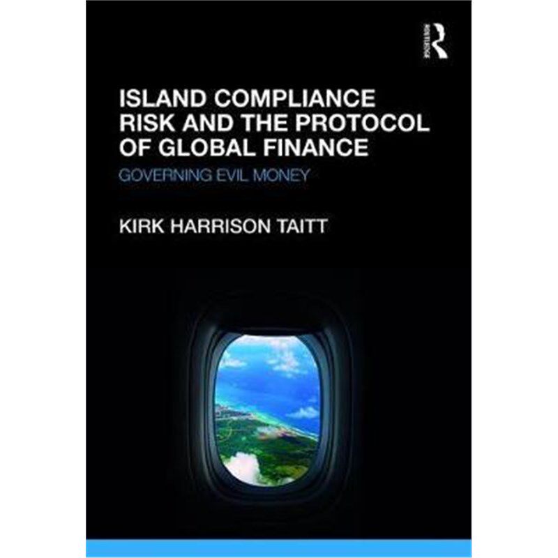 按需印刷不退不换Island Compliance Risk and the Protocol of Global Finance:Governing Evil Money[9781472483355]