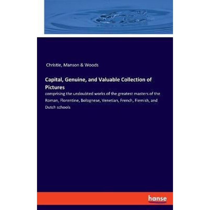 预订不退不换Capital, Genuine, and Valuable Collection of Pictures:comprising the undoubted works of the greatest masters
