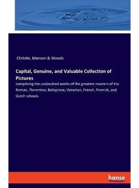 预订Capital, Genuine, and Valuable Collection of Pictures:comprising the undoubted works of the greatest masters of the