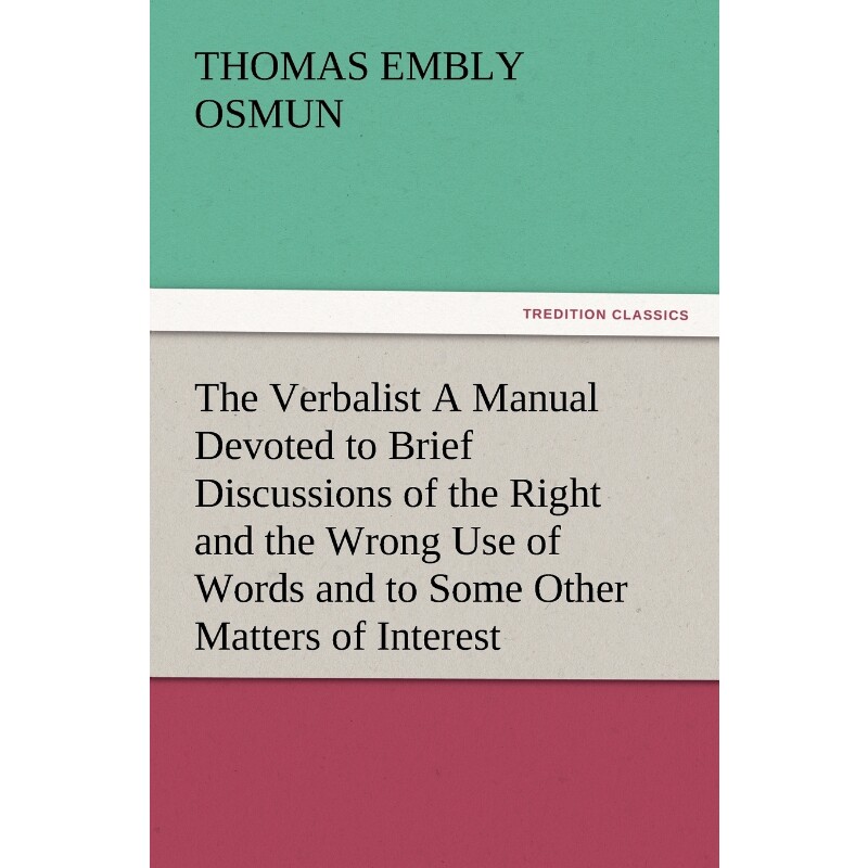预订不退不换The Verbalist a Manual Devoted to Brief Discussions of the Right and the Wrong Use of Words and to S