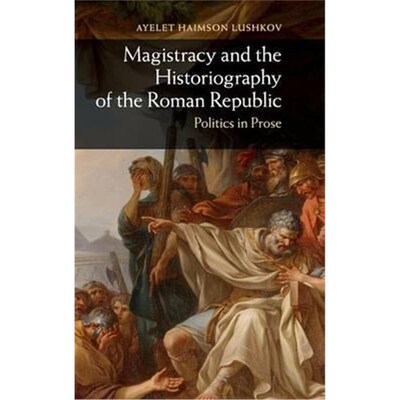 按需印刷不退不换Magistracy and the Historiography of the Roman Republic:Politics in Prose[9781107040908]