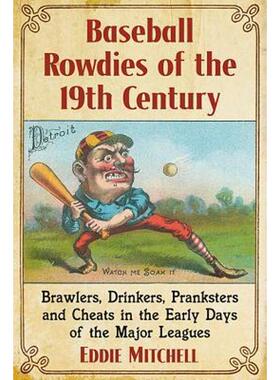 预订不退不换Baseball Rowdies of the 19th Century:Brawlers, Drinkers, Pranksters and Cheats in the Early Days of the Majo