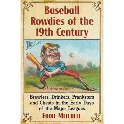 预订Baseball Rowdies of the 19th Century:Brawlers, Drinkers, Pranksters and Cheats in the Early Days of the Major League