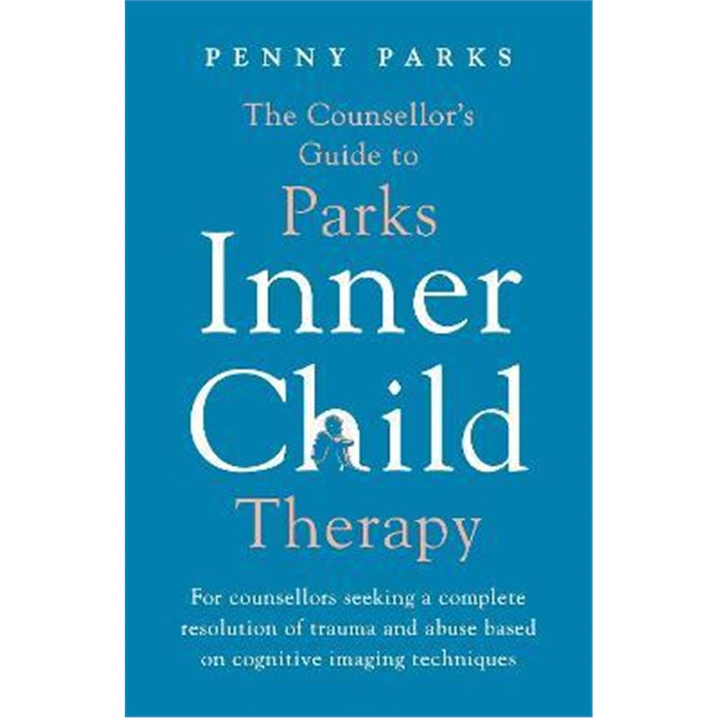预订The Counsellor's Guide to Parks Inner Child Therapy:For counsellors seeking a complete resolution of trauma and abus