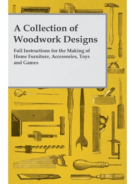 预订不退不换A Collection of Woodwork Designs; Full Instructions for the Making of Home Furniture, Accessories, T