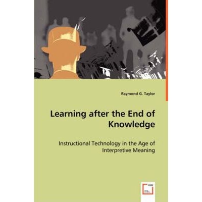 按需印刷不退不换Learning after the End of Knowledge - Instructional Technology in the Age of Interpretive Meaning[978363
