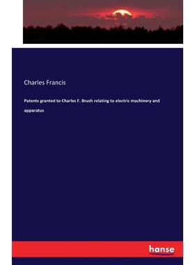 按需印刷Patents granted to Charles F. Brush relating to electric machinery and apparatus[9783743322097]