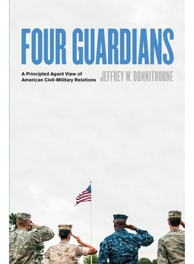 按需印刷不退不换Four Guardians:A Principled Agent View of American Civil-Military Relations[9781421439921]