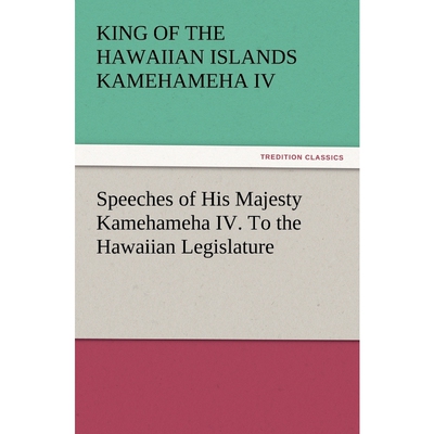 按需印刷不退不换Speeches of His Majesty Kamehameha IV. To the Hawaiian Legislature[9783847214144]