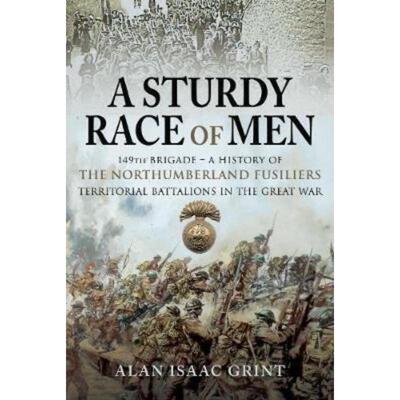 预订A Sturdy Race of Men - 149th Brigade:149th Brigade - A History of the Northumberland Fusiliers Territorial Battalion