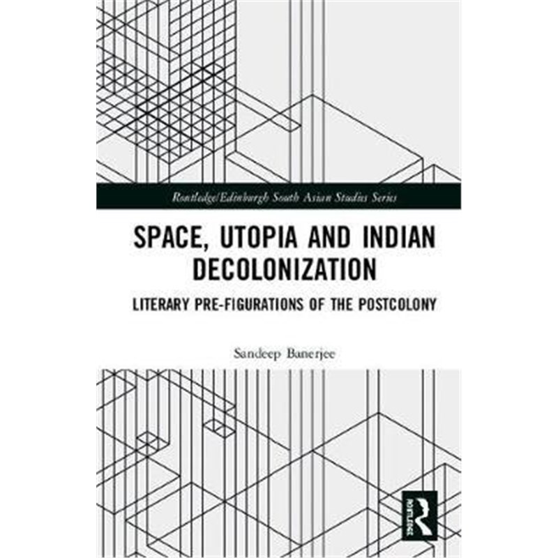 按需印刷Space, Utopia and Indian Decolonization:Literary Pre-Figurations of the Postcolony[9781138393684]