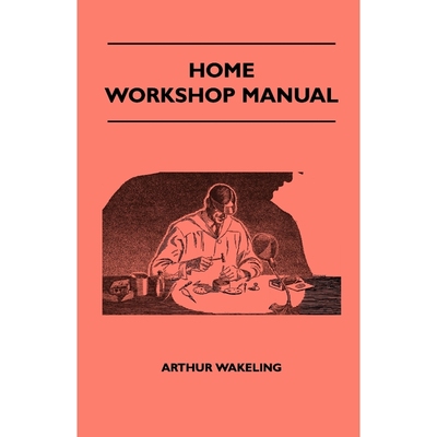 预订Home Workshop Manual - How To Make Furniture, Ship And Airplane Models, Radio Sets, Toys, Novelties,