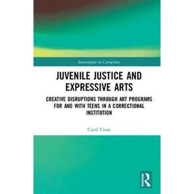 预订不退不换Juvenile Justice and Expressive Arts:Creative Disruptions through Art Programs for and with Teens in a Corre