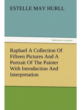 预订Raphael a Collection of Fifteen Pictures and a Portrait of the Painter with Introduction and Interpr