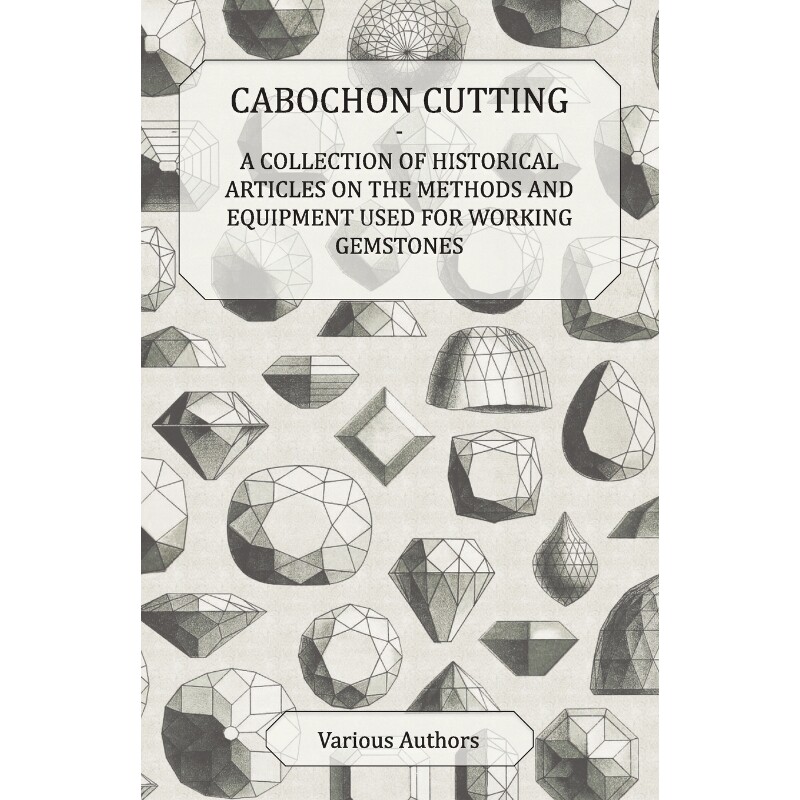 预订不退不换Cabochon Cutting - A Collection of Historical Articles on the Methods and Equipment Used for Working
