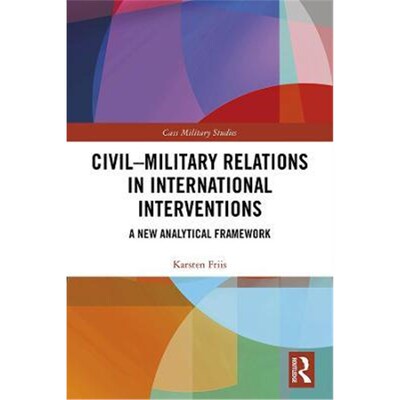 按需印刷不退不换Civil-Military Relations in International Interventions:A New Analytical Framework[9780367356613]