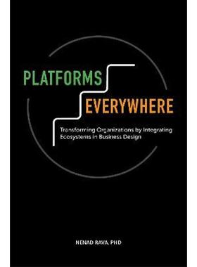 预订Platforms Everywhere:Transforming Organizations by Integrating Ecosystems in Business Design