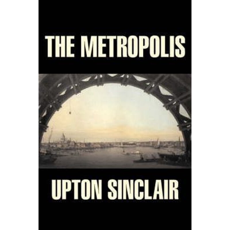 按需印刷不退不换The Metropolis by Upton Sinclair, Fiction, Classics, Literary[9781603120388]