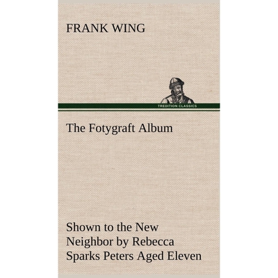 按需印刷不退不换The Fotygraft Album Shown to the New Neighbor by Rebecca Sparks Peters Aged Eleven[9783849193614]
