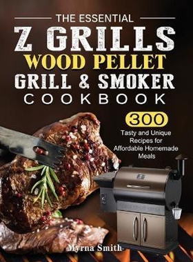 预订不退不换The Essential Z Grills Wood Pellet Grill & Smoker Cookbook:300 Tasty and Unique Recipes for Affordable Homem