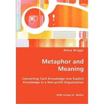 预订Metaphor and Meaning - Converting Tacit Knowledge into Explicit Knowledge in a Non-profit Organization