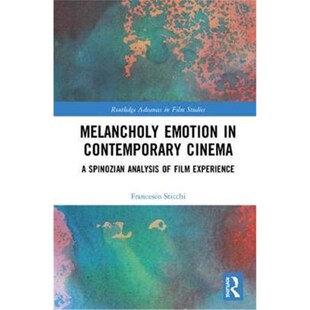 按需印刷不退不换Melancholy Emotion in Contemporary Cinema:A Spinozian Analysis of Film Experience[9781138317741]