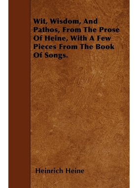 按需印刷Wit, Wisdom, And Pathos, From The Prose Of Heine, With A Few Pieces From The Book Of Songs.[9781446007549]