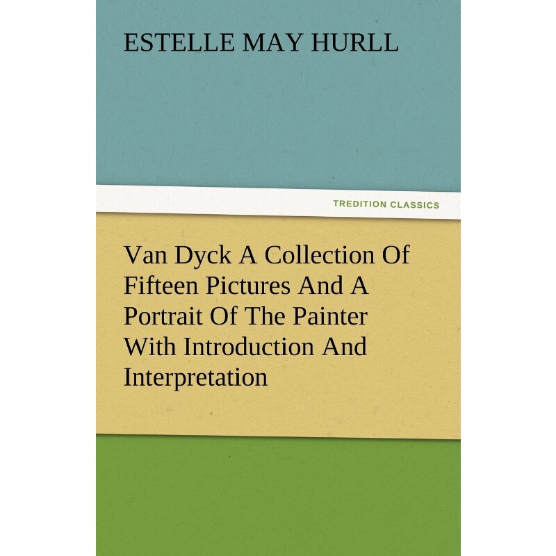 预订不退不换Van Dyck a Collection of Fifteen Pictures and a Portrait of the Painter with Introduction and Interp