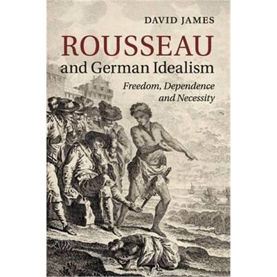 按需印刷Rousseau and German Idealism:Freedom, Dependence and Necessity[9781316609484]
