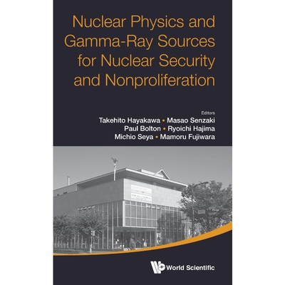 按需印刷不退不换Nuclear Physics and Gamma-Ray Sources for Nuclear Security and Nonproliferation[9789814635448]