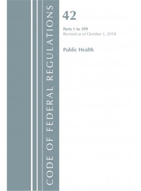 预订Code of Federal Regulations, Title 42 Public Health 1-399, Revised as of October 1, 2018