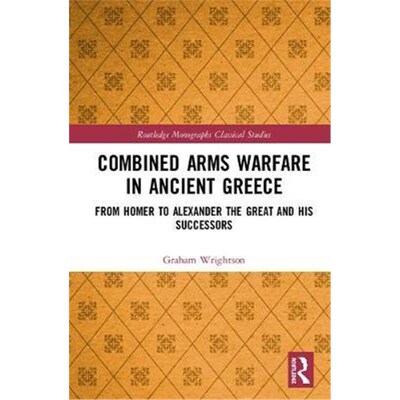 按需印刷Combined Arms Warfare in Ancient Greece:From Homer to Alexander the Great and his Successors[9781138574595]