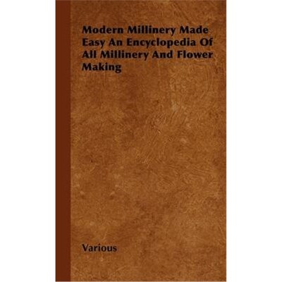 按需印刷不退不换Modern Millinery Made Easy an Encyclopedia of All Millinery and Flower Making[9781446504451]