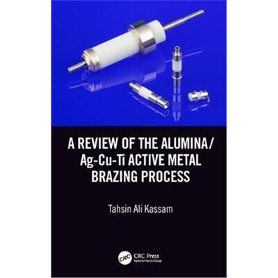 按需印刷不退不换A Review of the Alumina/Ag-Cu-Ti Active Metal Brazing Process[9781138602915]