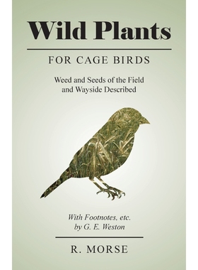 预订Wild Plants for Cage Birds - Weed and Seeds of the Field and Wayside Described - With Footnotes, etc