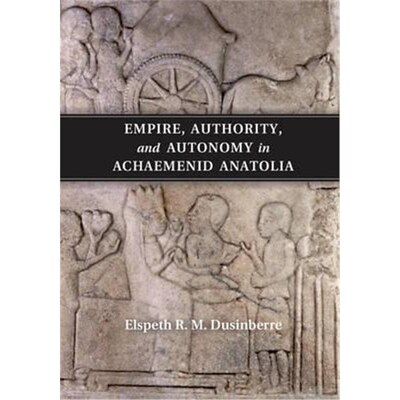 按需印刷Empire, Authority, and Autonomy in Achaemenid Anatolia[9781107577152]