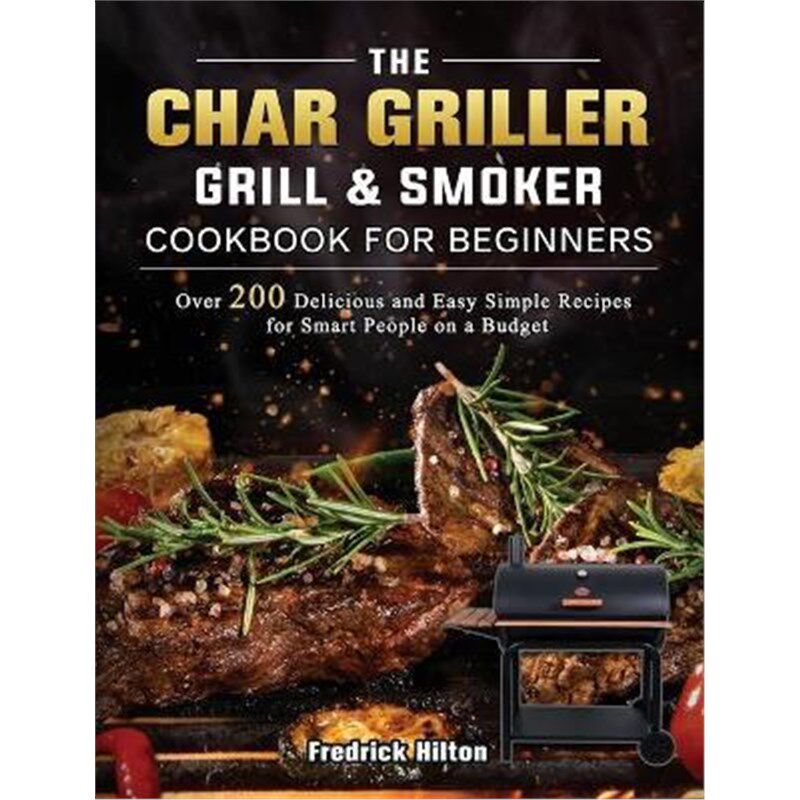 预订不退不换The Char Griller Grill & Smoker Cookbook For Beginners:Over 200 Delicious and Easy Simple Recipes for Smart