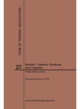 按需印刷不退不换Code of Federal Regulations Title 27, Alcohol, Tobacco Products and Firearms, Parts 400-End, 2019[978164
