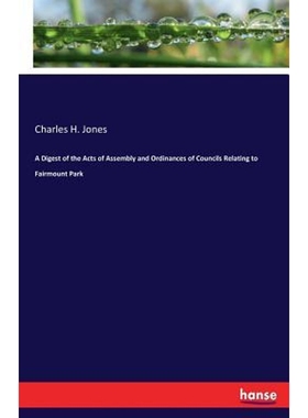按需印刷A Digest of the Acts of Assembly and Ordinances of Councils Relating to Fairmount Park[9783337289041]