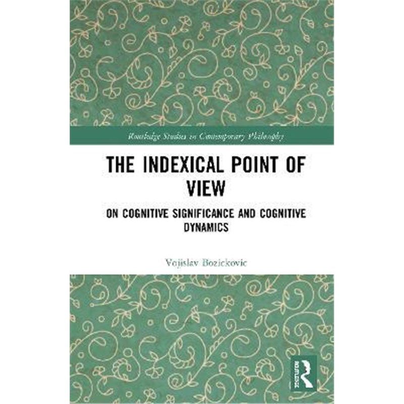 按需印刷不退不换The Indexical Point of View:On Cognitive Significance and Cognitive Dynamics[9780367554804]
