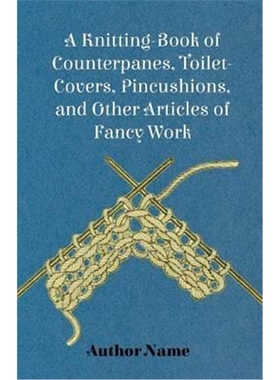 按需印刷A Knitting-Book of Counterpanes, Toilet-Covers, Pincushions, and Other Articles of Fancy Work[9781445528588]