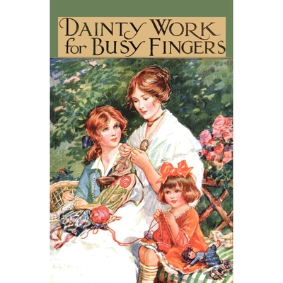 按需印刷Dainty Work for Busy Fingers - A Book of Needlework, Knitting and Crochet for Girls[9781444657616]