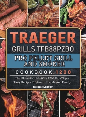 按需印刷Traeger Grills TFB88PZBO Pro Pellet Grill and Smoker Cookbook 1200[9781803431925]